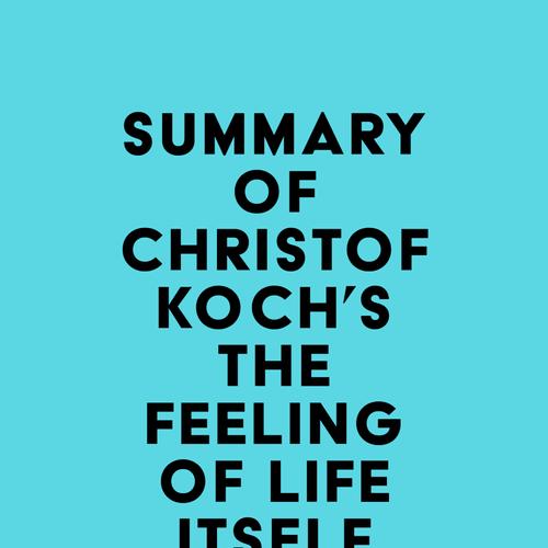 Summary of Christof Koch's The Feeling of Life Itself