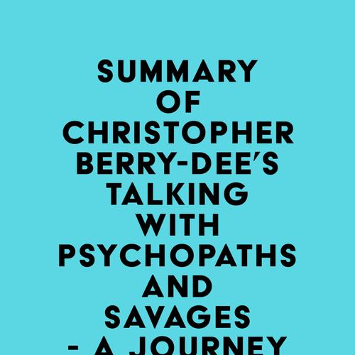 Summary of Christopher Berry-Dee's Talking With Psychopaths and Savages - A journey into the evil mind