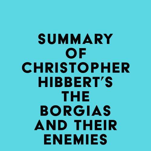 Summary of Christopher Hibbert's The Borgias and Their Enemies