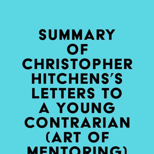 Summary of Christopher Hitchens's Letters to a Young Contrarian (Art of Mentoring)