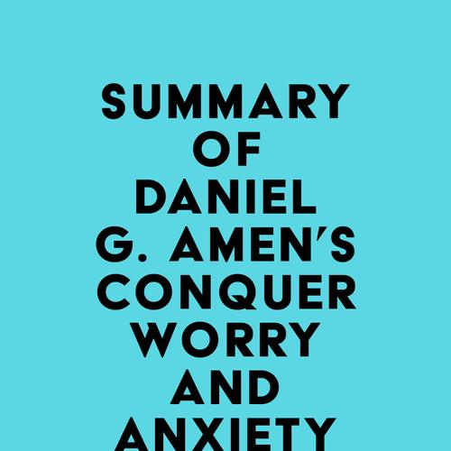 Summary of Daniel G. Amen's Conquer Worry and Anxiety