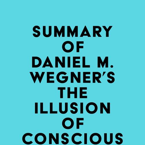 Summary of Daniel M. Wegner's The Illusion of Conscious Will