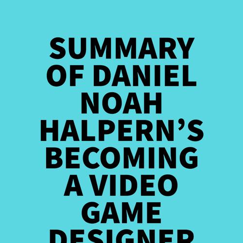 Summary of Daniel Noah Halpern's Becoming a Video Game Designer