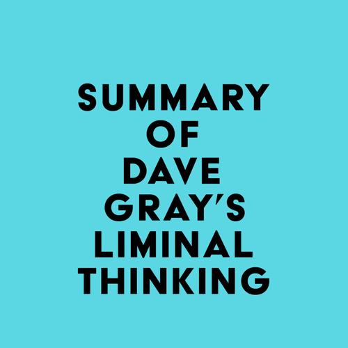 Summary of Dave Gray's Liminal Thinking