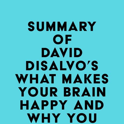 Summary of David Disalvo's What Makes Your Brain Happy and Why You Should Do the Opposite