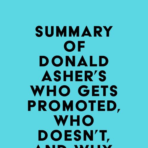 Summary of Donald Asher's Who Gets Promoted, Who Doesn't, and Why, Second Edition