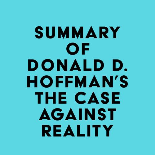 Summary of Donald D. Hoffman's The Case Against Reality