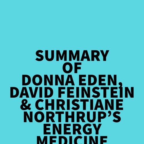 Summary of Donna Eden, David Feinstein & Christiane Northrup's Energy Medicine For Women