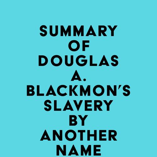 Summary of Douglas A. Blackmon's Slavery by Another Name