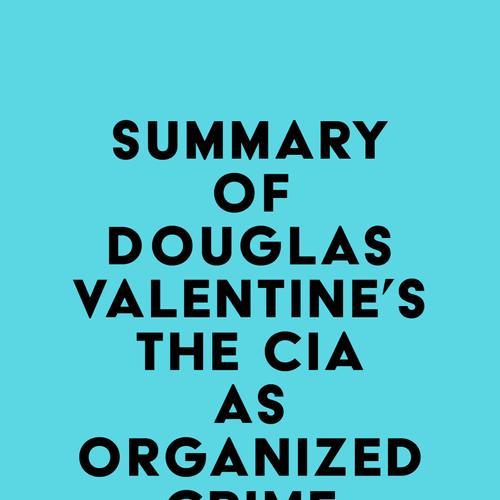 Summary of Douglas Valentine's The CIA as Organized Crime