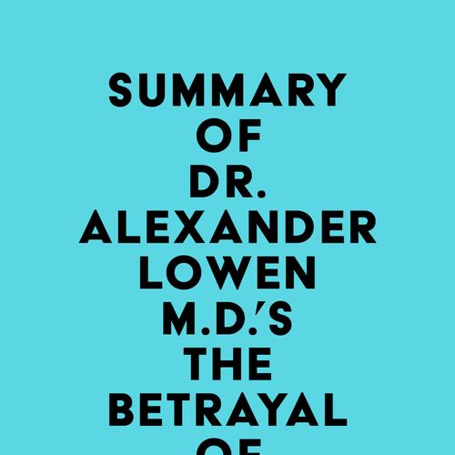 Summary of Dr. Alexander Lowen M.D.'s The Betrayal of the Body