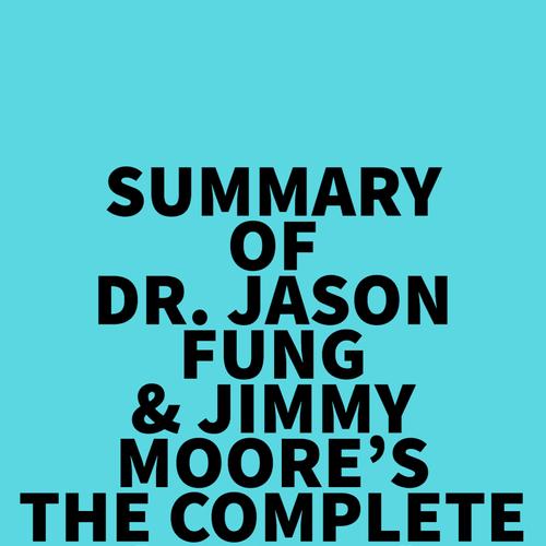 Summary of Dr. Jason Fung & Jimmy Moore's The Complete Guide to Fasting