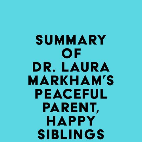 Summary of Dr. Laura Markham's Peaceful Parent, Happy Siblings