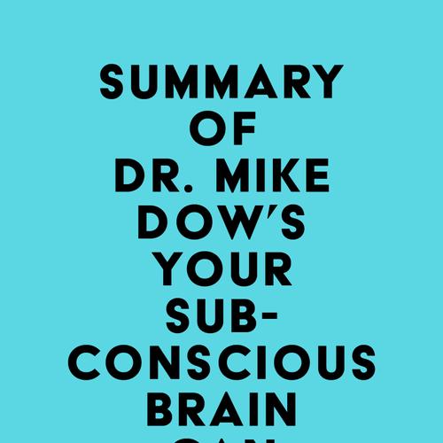 Summary of Dr. Mike Dow's Your Subconscious Brain Can Change Your Life