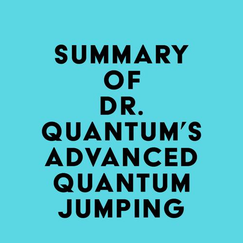 Summary of Dr. Quantum's Advanced Quantum Jumping