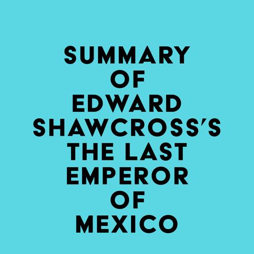 Summary of Edward Shawcross's The Last Emperor of Mexico