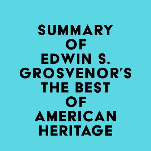 Summary of Edwin S. Grosvenor's The Best of American Heritage