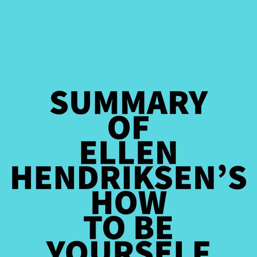 Summary of Ellen Hendriksen's How to Be Yourself