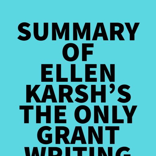 Summary of Ellen Karsh's The Only Grant-Writing Book You'll Ever Need