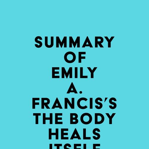 Summary of Emily A. Francis's The Body Heals Itself