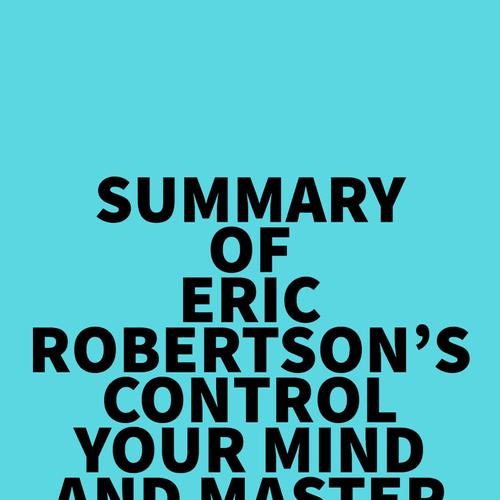 Summary of Eric Robertson's Control Your Mind and Master Your Feelings