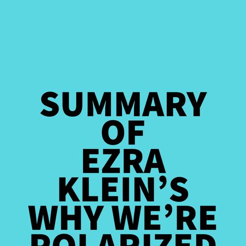 Summary of Ezra Klein's Why We're Polarized