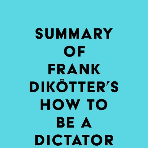 Summary of Frank Dikötter's How to Be a Dictator