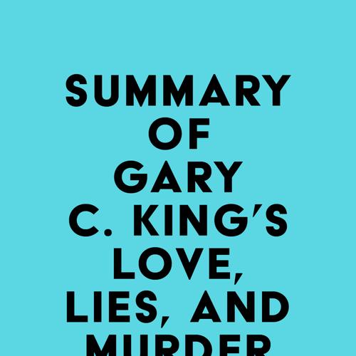 Summary of Gary C. King's Love, Lies, And Murder