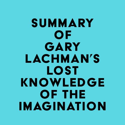 Summary of Gary Lachman's Lost Knowledge of the Imagination