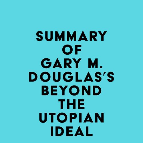 Summary of Gary M. Douglas's Beyond The Utopian Ideal