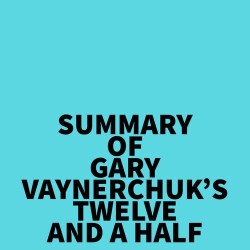 Summary of Gary Vaynerchuk's Twelve and a Half