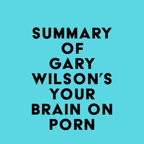 Summary of Gary Wilson's Your Brain on Porn