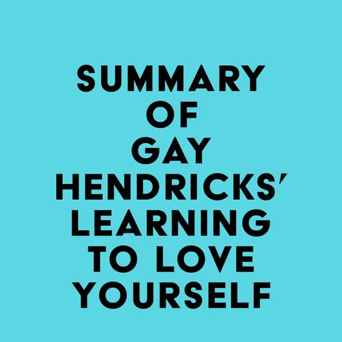 Summary of Gay Hendricks' Learning To Love Yourself