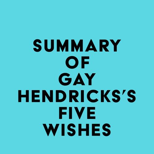 Summary of Gay Hendricks's Five Wishes