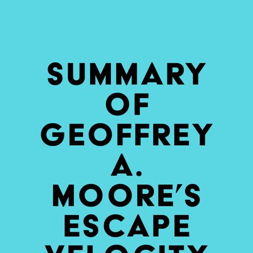 Summary of Geoffrey A. Moore's Escape Velocity