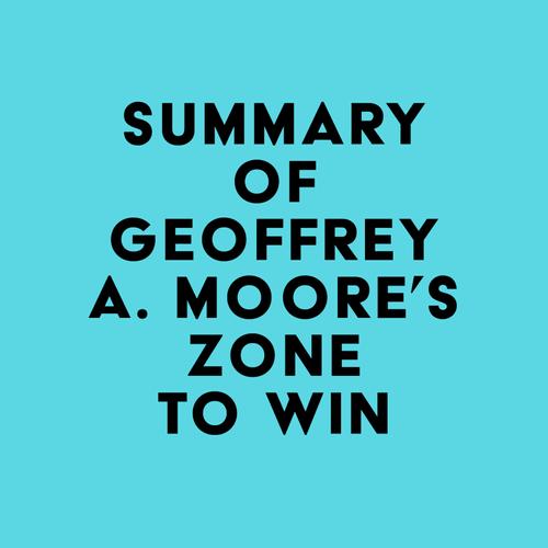 Summary of Geoffrey A. Moore's Zone to Win