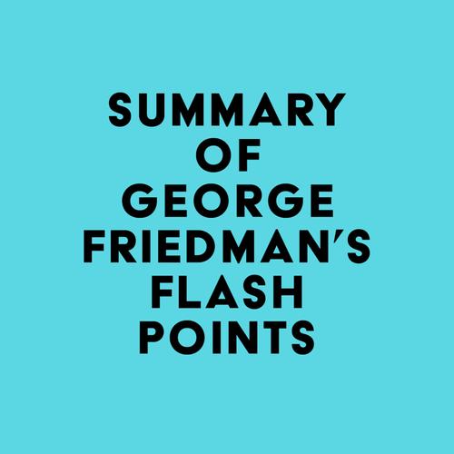 Summary of George Friedman's Flashpoints