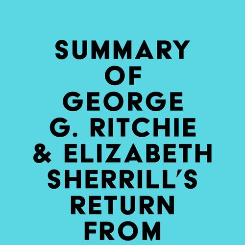 Summary of George G. Ritchie & Elizabeth Sherrill's Return from Tomorrow