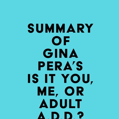 Summary of Gina Pera's Is It You, Me, or Adult A.D.D.?