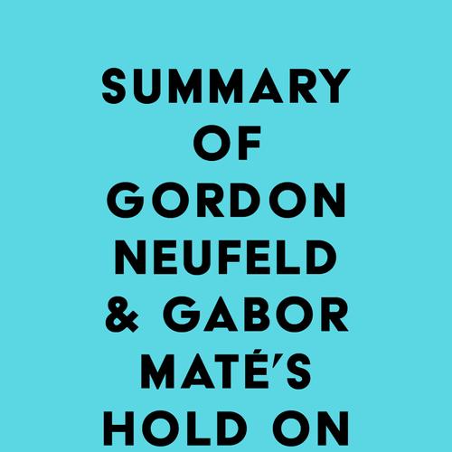 Summary of Gordon Neufeld & Gabor Maté's Hold On to Your Kids