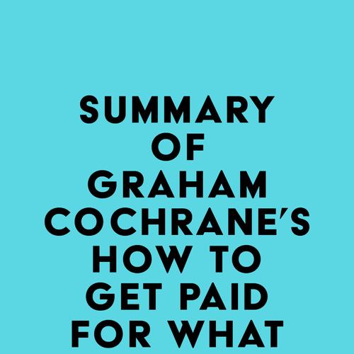 Summary of Graham Cochrane's How to Get Paid for What You Know