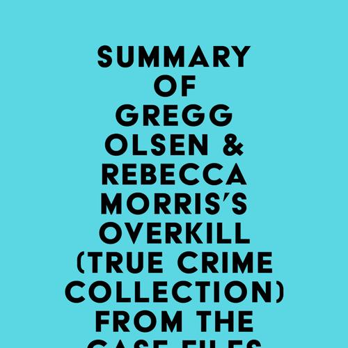 Summary of Gregg Olsen & Rebecca Morris's Overkill (True Crime Collection) From the Case Files of Notorious USA