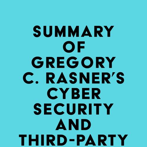 Summary of Gregory C. Rasner's Cybersecurity and Third-Party Risk