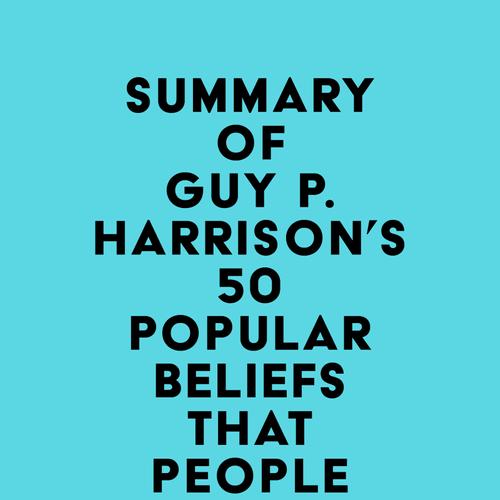 Summary of Guy P. Harrison's 50 Popular Beliefs That People Think Are True (50 series)