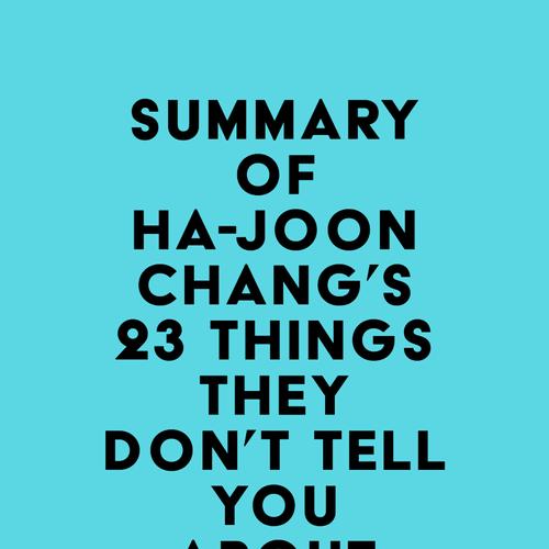 Summary of Ha-Joon Chang's 23 Things They Don't Tell You about Capitalism