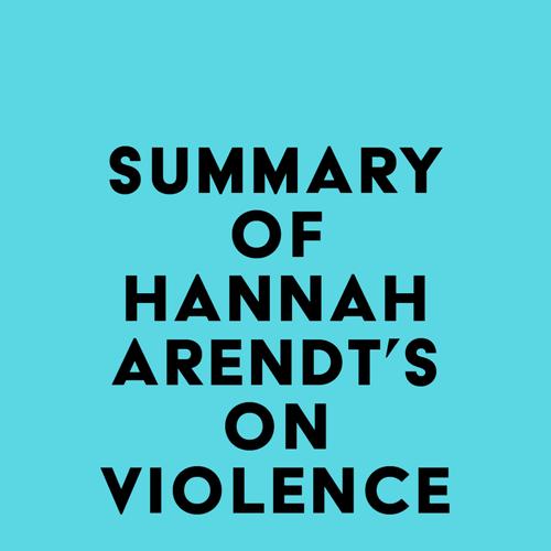 Summary of Hannah Arendt's On Violence