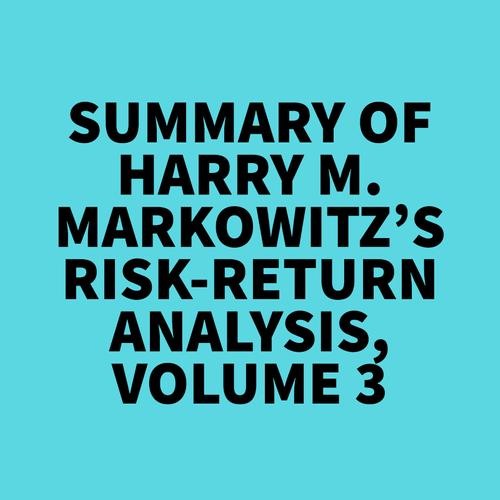 Summary of Harry M. Markowitz's Risk-Return Analysis, Volume 3