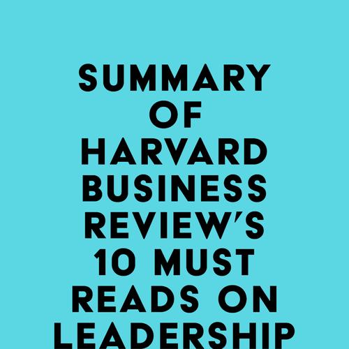 Summary of Harvard Business Review, Peter F. Drucker, Daniel Goleman & Bill George's HBR's 10 Must Reads on Leadership