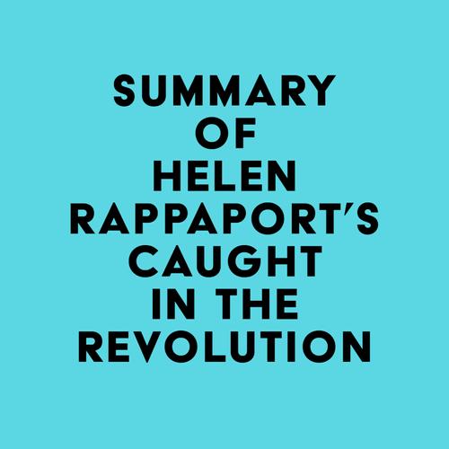 Summary of Helen Rappaport's Caught in the Revolution