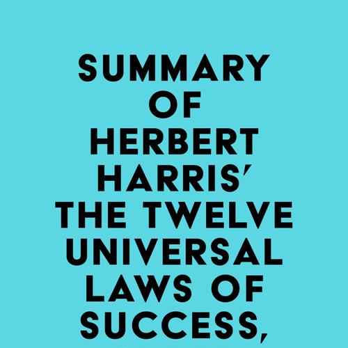 Summary of Herbert Harris' The Twelve Universal Laws of Success, Super Achiever Edition